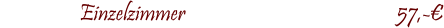 Einzelzimmer					             57,-�