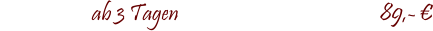 ab 3 Tagen				                  89,- �