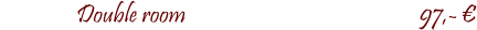 Double room				                  97,- �