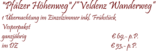  "Pf�lzer H�henweg"/�Veldenz Wanderweg� 1 �bernachtung im Einzelzimmer inkl. Fr�hst�ck Vesperpaket ganzj�hrig                                                                  � 69,- p.P. im DZ                                                                        � 53,- p.P.